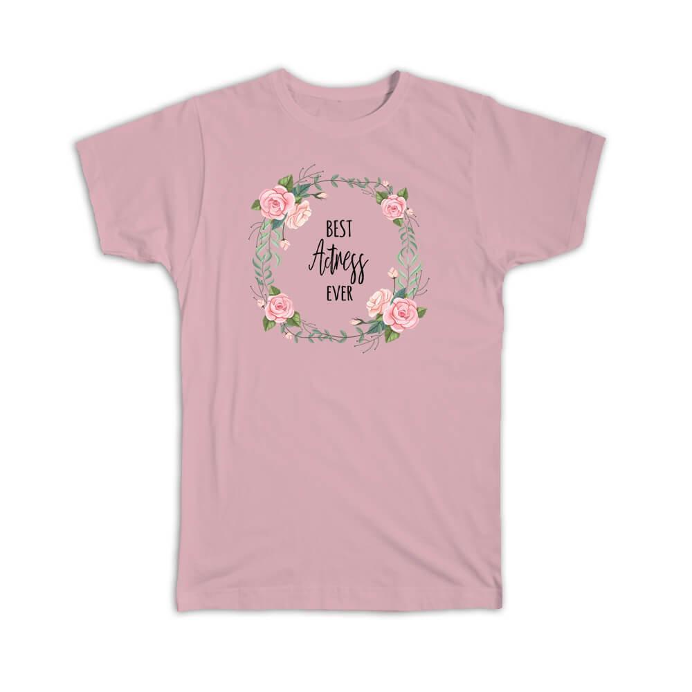 Gift T-Shirt : Best ACTRESS Ever Flowers Floral Coworker Birthday Occupation