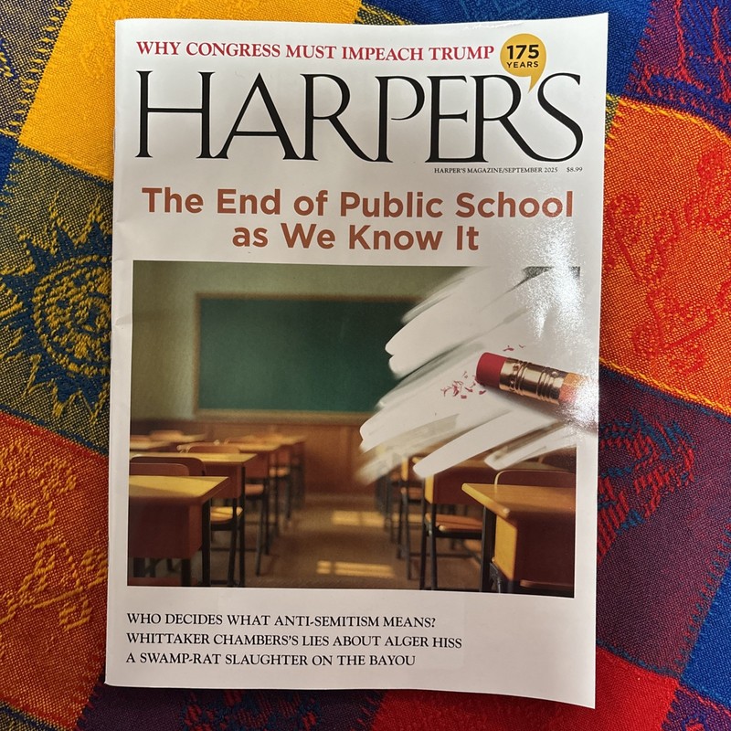 HARPER'S MAGAZINE SEPTEMBER 2025 End of Public School As We Know - Impeach Trump