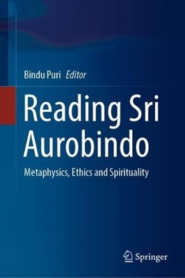 Reading Sri Aurobindo: Metaphysics, Ethics and Spirituality by Bindu Puri (Engli