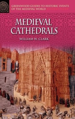 Medieval Cathedrals by William W. Clark - 9780313326936