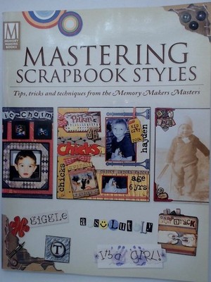 Mastering Scrapbook Styles: Tips, tricks and techniques from the Memory Makers M