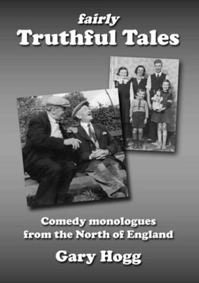 Fairly Truthful Tales: A Collection of Comedy Monologue by Hogg, Gary 0954479408