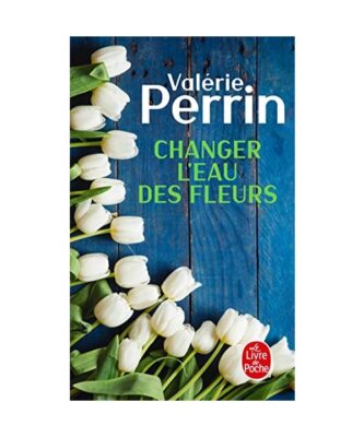Changer l'eau des fleurs: Roman, Valérie Perrin