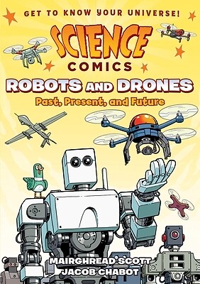 Science Comics: Robots and Drones: Past, Present, and Future Scott, Mairghread