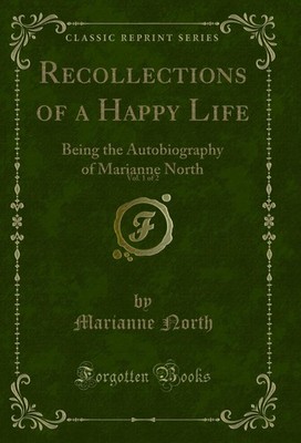 Marianne North Recollections of a Happy Life, Vol. 1 of 2: Being t (Taschenbuch)