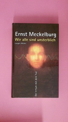 221146 Ernst Meckelburg WIR ALLE SIND UNSTERBLICH der Irrtum mit dem Tod HC