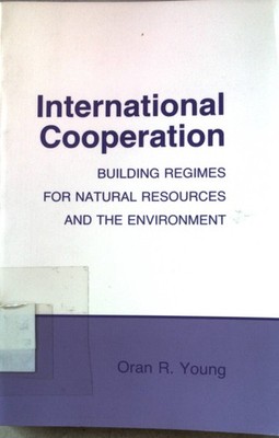 International Cooperation: Building Regimes for Natural Resources and the Enviro