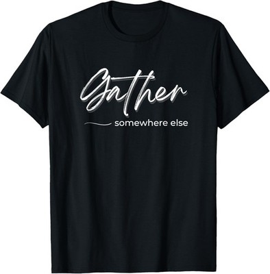 Funny Thanksgiving Sarcastic Gather Somewhere Else T-Shirt