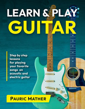 Learn  Play Guitar: Step by Step Lessons for Playing Your Favorite Songs on Aco