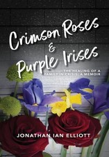 Crimson Roses & Purple Irises: The Healing of a Family in Crisis: A Memoir by J