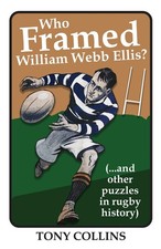 Who Framed William Webb Ellis: (...and other puzzles in rugby history) by Tony C