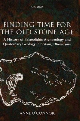 Finding Time for the Old Stone Age: A History of Palaeolithic Archaeology and Qu