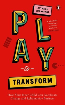 Play to Transform: How Your Inner Child Can Accelerate Change and Rehumanize Bus