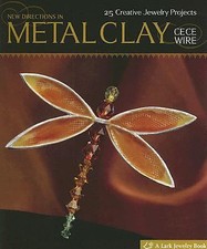 New Directions in Metal Clay: 25 Creative Jewelry Projects by Wire, Cece, Good B