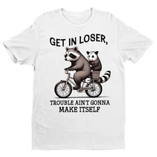 Get In Loser Shirt, Trouble Ain't Gonna Make Itself Shirt, Funny Raccoon Shirt