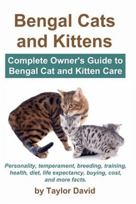 Bengalkatzen und -kätzchen: Komplette Bedienungsanleitung zur Pflege von Bengalkatzen und -kätzchen...