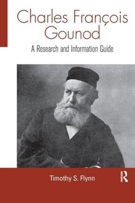 Charles Francois Gounod: A Research and Information Guide by Timothy Flynn (Engl