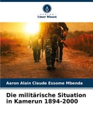 Die MilitäRische Situation In Kamerun 1894-2000 Aaron Alain Claude Essome Mbenda