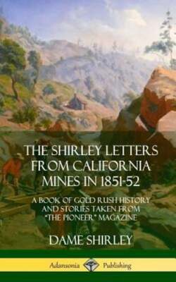 The Shirley Letters from California Mines in 1851-52: A Book of Gold Rush: New