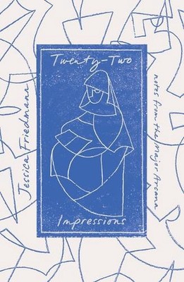 Twenty-Two Impressions: Notes from the Major Arcana by Jessica Friedmann (Englis
