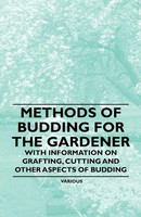 Various | Methods Of Budding For The Gardener - With Information On Grafting,...