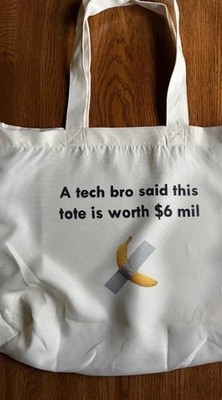 Tote funny parody ''A tech bro said this tote is worth $6 mil'' art world satire
