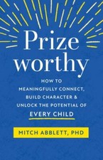 Prizeworthy: How to Meaningfully Connect, Build Character, and Unlock the Poten