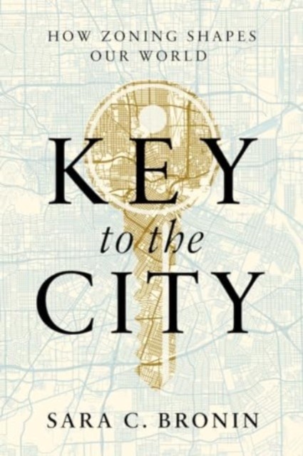 Key to the City How Zoning Shapes Our World by Sara C.  Bronin (Hardback Book)