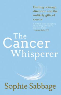 The Cancer Whisperer: Finding courage, direction and the unlikely gifts of cance