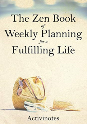 The Zen Book of Weekly Planning for a Fulfilling Life -  NEW Activinotes 2016