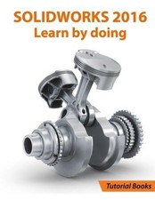 SOLIDWORKS 2016 Learn by doing: Part, Assembly, Drawings, Sheet metal, Surface D