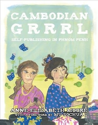 Cambodian Grrrl : Self-Publishing in Phnom Penh, Paperback by Moore, Anne Eli...