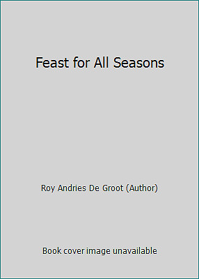 Feast for All Seasons by Roy Andries De Groot