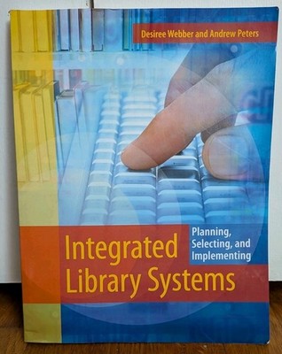 Integrated Library Systems: Planning, Selecting, and Implementing