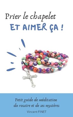 Prier le chapelet et aimer a !: Guide de m?ditation du rosaire et de ses myst?re