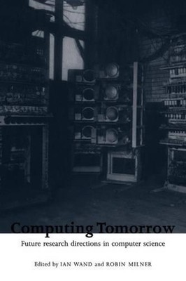 Computing Tomorrow: Future Research Directions in Computer Science by Ian Wand (