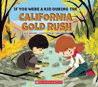 If You Were a Kid During the California Gold Rush (If You Were a Kid) by Josh Gr