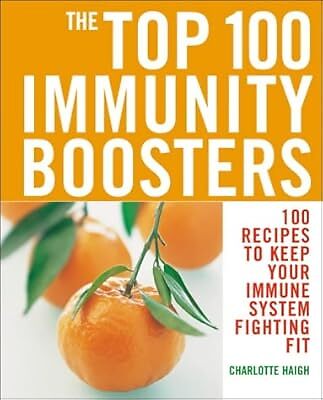 The Top 100 Immunity Boosters: 100 Recipes to Keep Your Immune System Fighting F