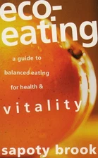 ECO-EATING: A GUIDE TO BALANCED EATING FOR HEALTH & By Sapoty Brook *Excellent*