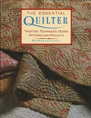 The Essential Quilter : Tradition, Techniques, Design, Patterns a