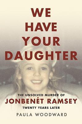 We Have Your Daughter: The Unsolved Murder of Jonbenét Ramsey Twenty Years Later