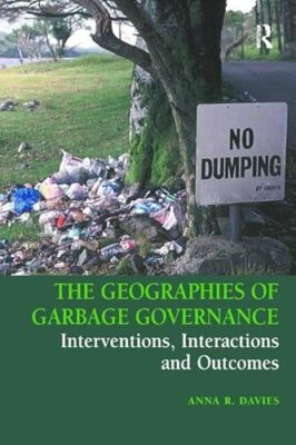 The Geographies of Garbage Governance: Interventions, Interactions and ...