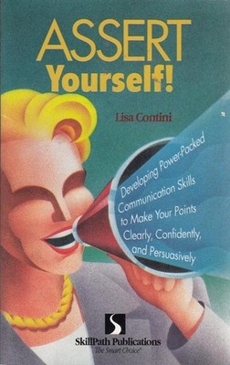 Assert Yourself!: Developing Power-packed Communication Skills to Make Your ...