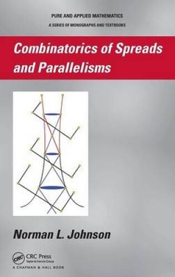 Combinatorics of Spreads and Parallelisms (Chapman & Hall Pure and Applied