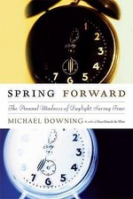 Spring Forward : The Annual Madness of Daylight Saving Time by Michael...