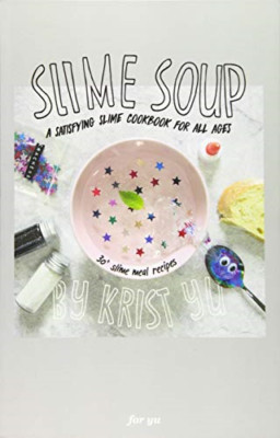 Slime Soup: A Satisfying Slime Cookbook for All Ages - Paperback NEW Yu, Krist 0