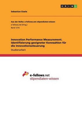 Innovation Performance Measurement. Identifizierung Geeigneter Kennzahlen Fur Di