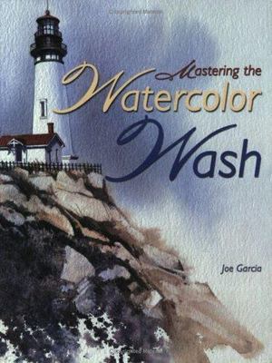Mastering the Watercolor Wash by Joe Garcia