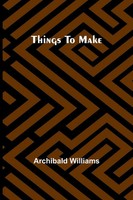 Things To Make | Archibald Williams | Taschenbuch | Englisch | 2023