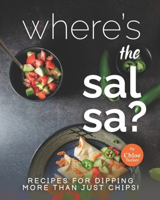 Tucker - Where's the Salsa  Recipes for Dipping More than Just Chips! - X555z